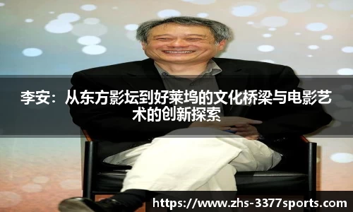 李安：从东方影坛到好莱坞的文化桥梁与电影艺术的创新探索